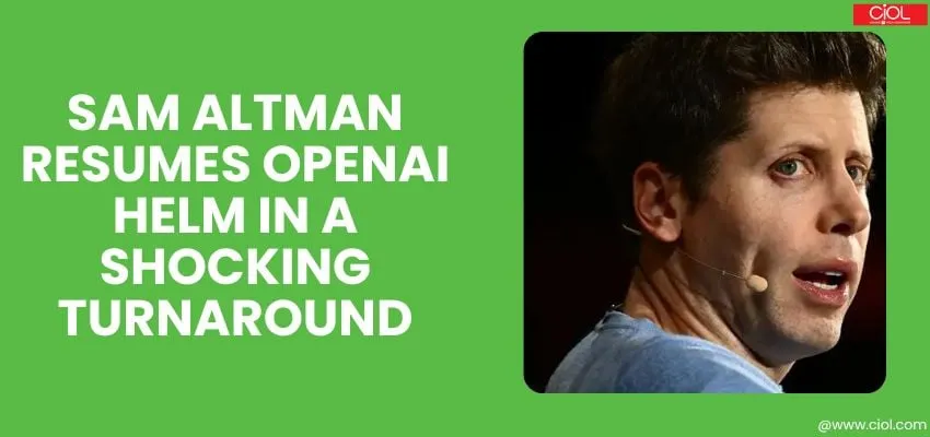 Sam Altman Resumes OpenAI Helm in a Shocking Turnaround